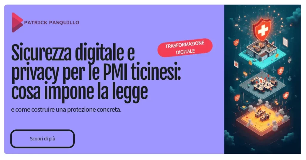 Sicurezza digitale e privacy per le PMI ticinesi: cosa impone la legge e come costruire una protezione concreta Sicurezza digitale e privacy per le PMI ticinesi: cosa impone la legge e come costruire una protezione concreta